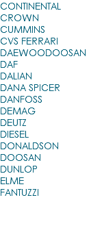 CONTINENTAL CROWN CUMMINS CVS FERRARI DAEWOODOOSAN DAF DALIAN DANA SPICER DANFOSS DEMAG DEUTZ DIESEL DONALDSON DOOSAN DUNLOP ELME FANTUZZI